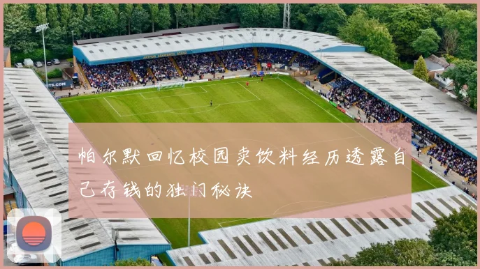 帕尔默回忆校园卖饮料经历透露自己存钱的独门秘诀