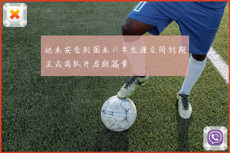 达米安告别国米六年生涯合同到期正式离队开启新篇章