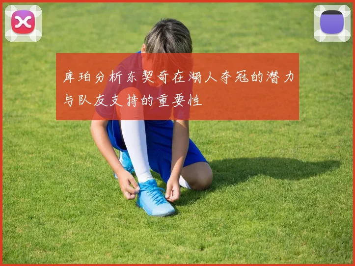 库珀分析东契奇在湖人夺冠的潜力与队友支持的重要性
